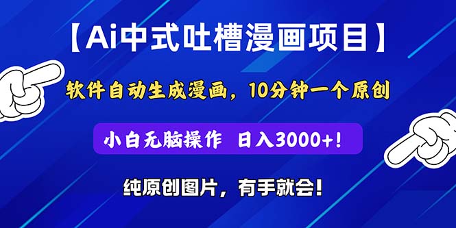 Ai中式吐槽漫画项目，软件自动生成漫画，10分钟一个原创，小白日入3000+-可创副业网