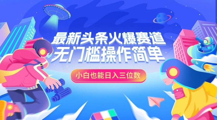 最新头条火爆赛道，小白也能日入三位数，无门槛操作简单-可创副业网