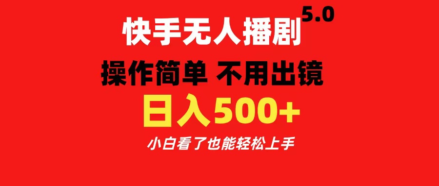 快手无人播剧5.0，操作简单 不用出镜，日入500+小白看了也能轻松上手-可创副业网