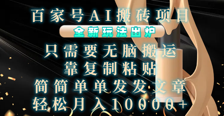 百家号AI搬砖项目，全新玩法出炉，只需要无脑搬运，靠复制粘贴，简单发文章，也能轻松月入10000+-可创副业网