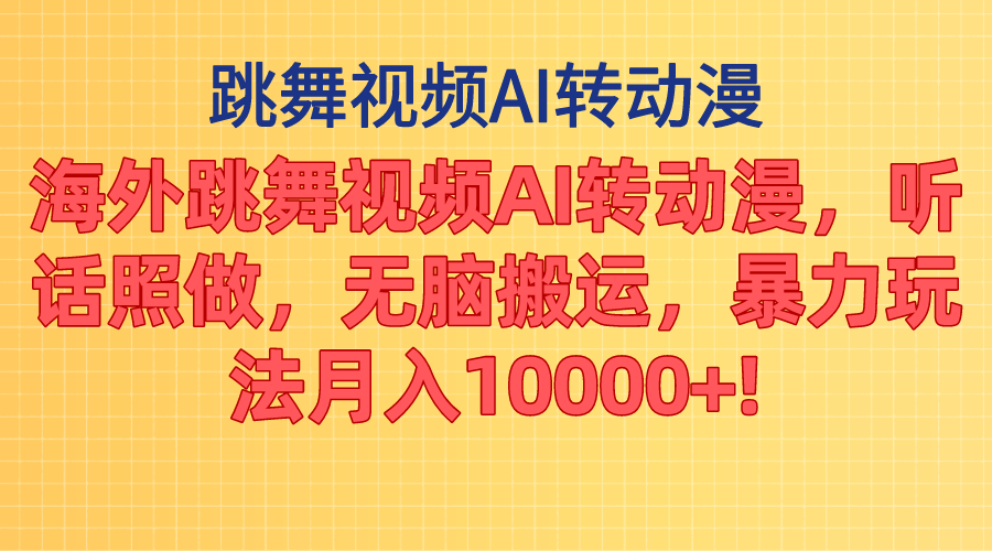 海外跳舞视频AI转动漫，听话照做，无脑搬运，暴力玩法 月入10000+-可创副业网