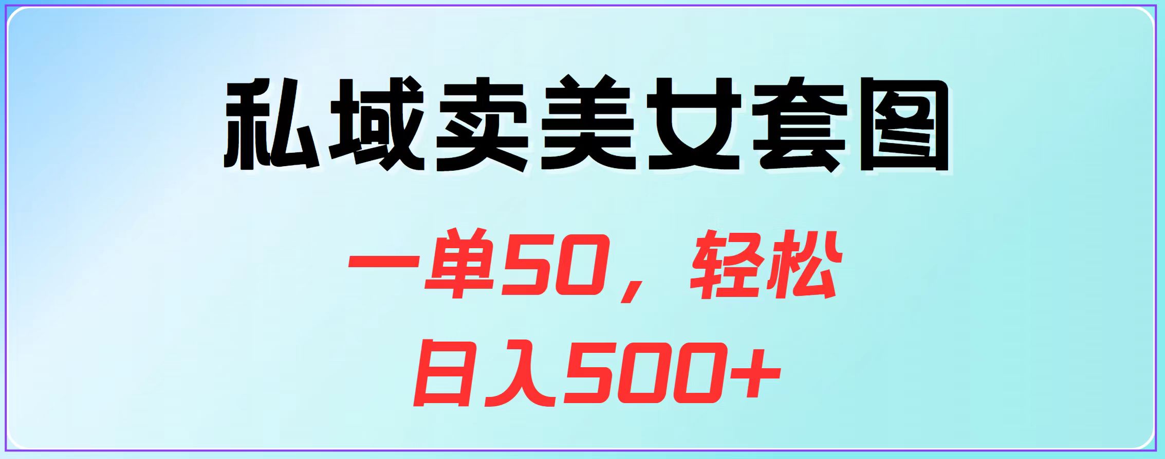 私域卖美女套图，一单50，轻松日入500+-可创副业网