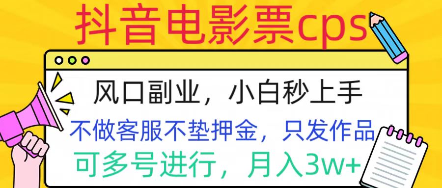 抖音电影票cps，风口副业，不需做客服垫押金，操作简单，月入3w+-可创副业网