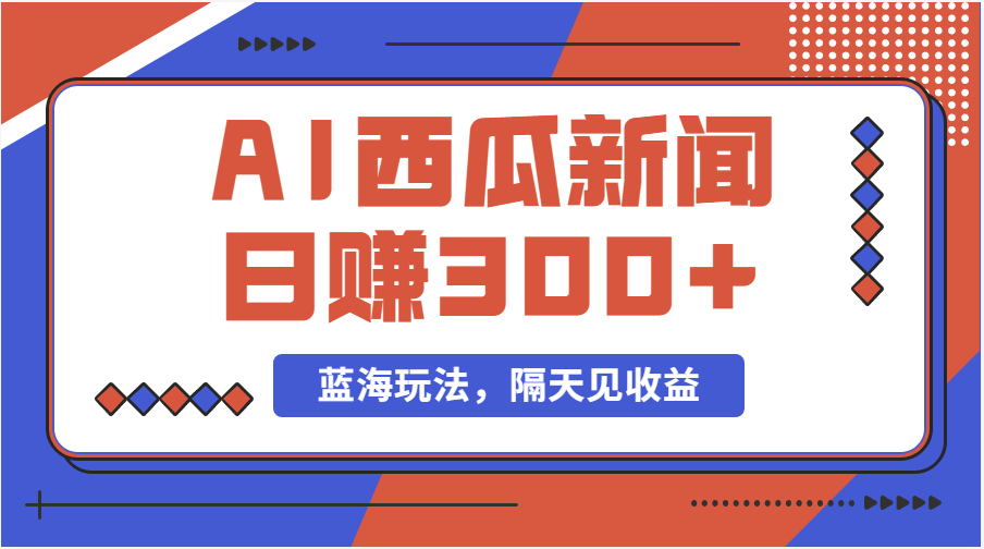 蓝海最新玩法西瓜视频原创搞笑新闻当天有收益单号日赚300+项目-可创副业网