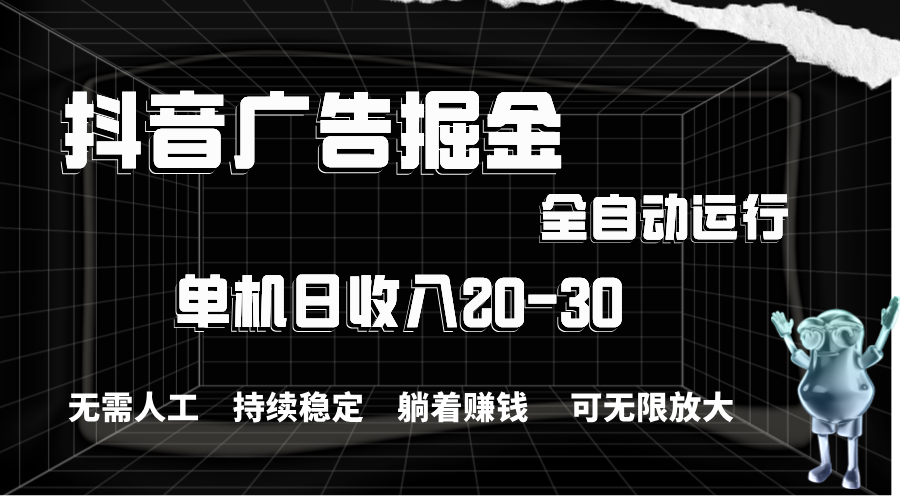 抖音广告掘金，单机产值20-30，全程自动化操作-可创副业网