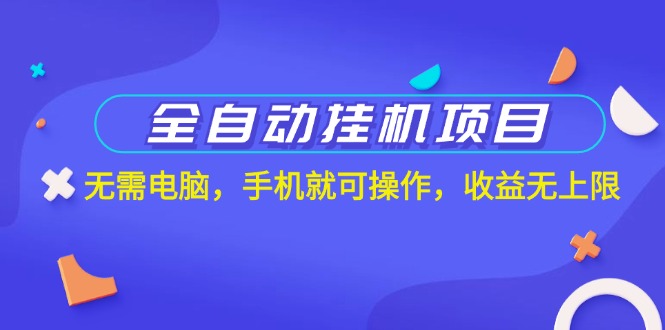 全自动挂机项目，无需电脑，手机就可操作，收益无上限-可创副业网