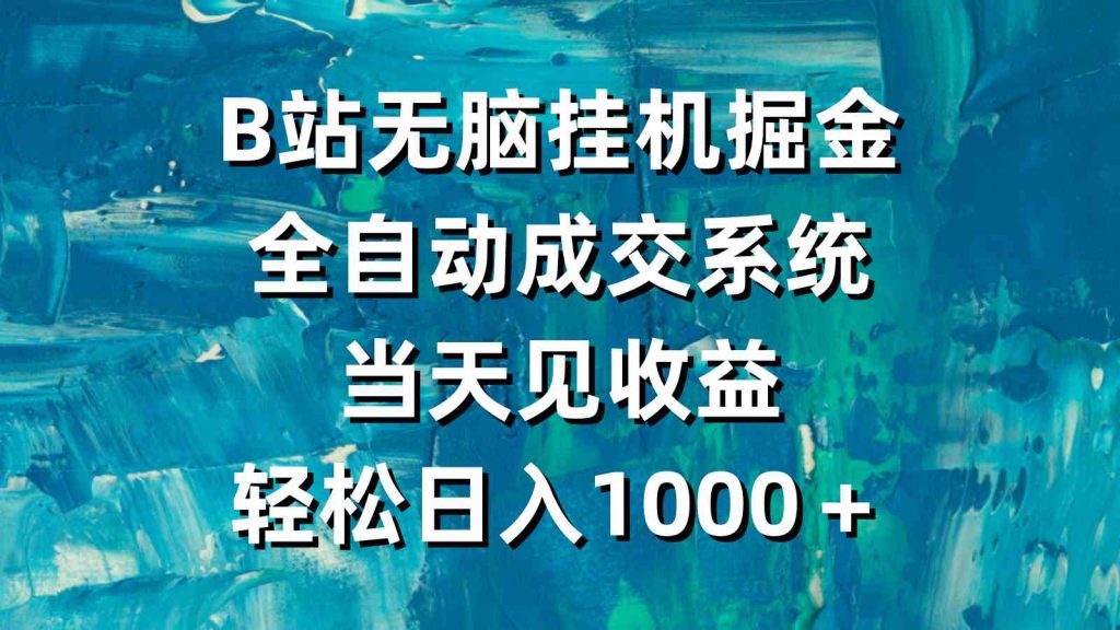 （9262期）B站无脑挂机掘金，全自动成交系统，当天见收益，轻松日入1000＋-可创副业网