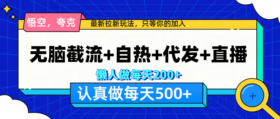 悟空、夸克拉新，无脑截流+自热+代发+直播，日入500+-可创副业网