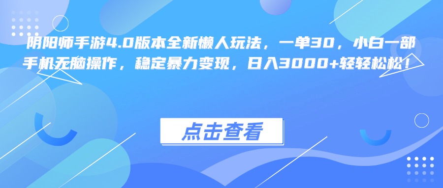 阴阳师手游4.0版本全新懒人玩法，一单30，小白一部手机无脑操作，稳定暴力变现，日入3000+轻轻松松！-可创副业网