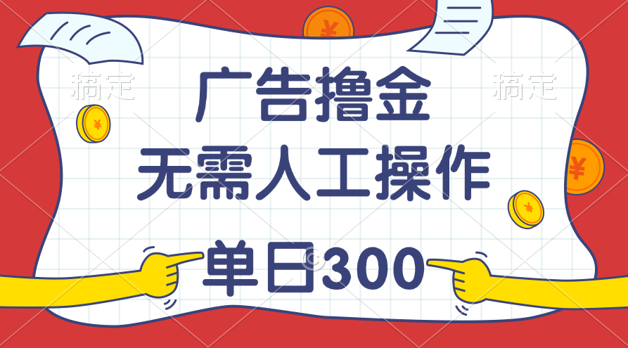 最新教程！广告撸金，无需人工操作，单日收入300+-可创副业网
