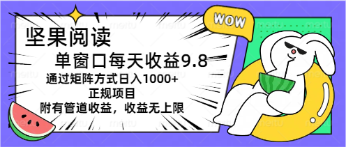 坚果阅读单窗口每天收益9.8通过矩阵方式日入1000+正规项目附有管道收益-可创副业网