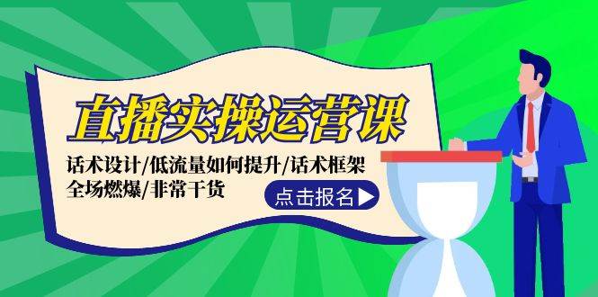 直播实操运营课：话术设计/低流量如何提升/话术框架/全场燃爆/非常干货-可创副业网