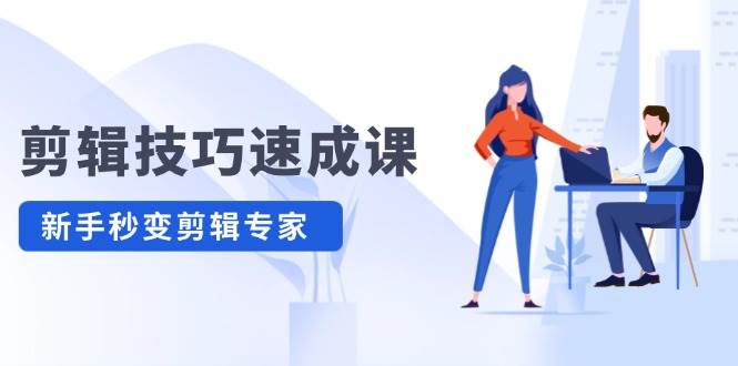 剪辑技巧速成课，高清拍摄+调色 转扇子，建筑-抠图精通，新手秒变剪辑专家-可创副业网