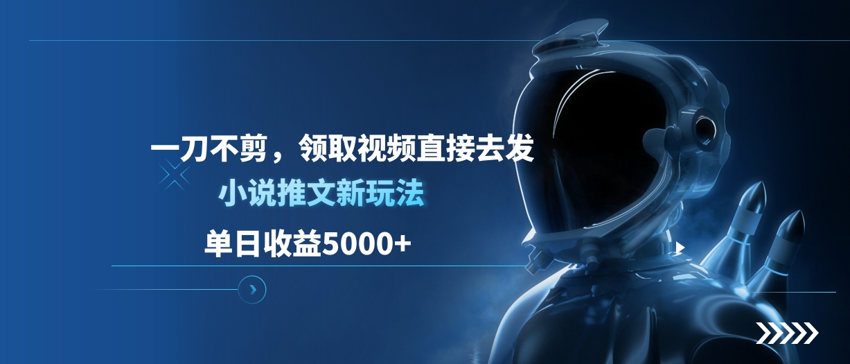 单日收益5000+，小说推文新玩法，一刀不剪，领取视频直接去发-可创副业网