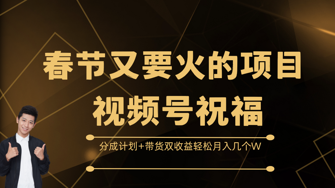 春节又要火的项目，视频号祝福，分成计划+带货双收益，轻松月入几个W-可创副业网