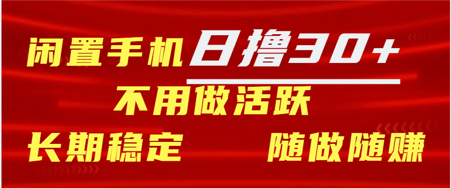 闲置手机日撸30+天 不用做活跃 长期稳定   随做随赚-可创副业网