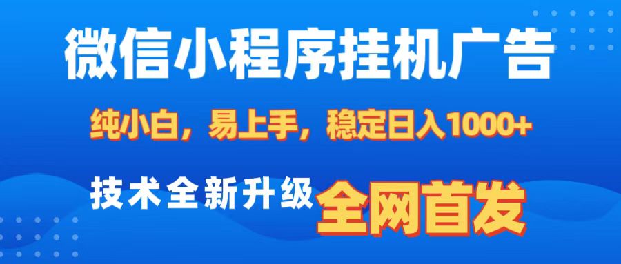 微信小程序全自动挂机广告，纯小白易上手，稳定日入1000+，技术全新升级，全网首发-可创副业网