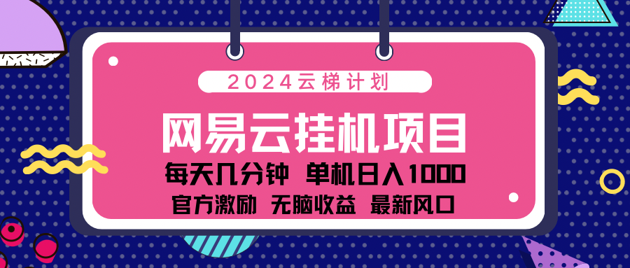 2024 11月份最新网易云云挂机项目！日入1000无脑收益！-可创副业网