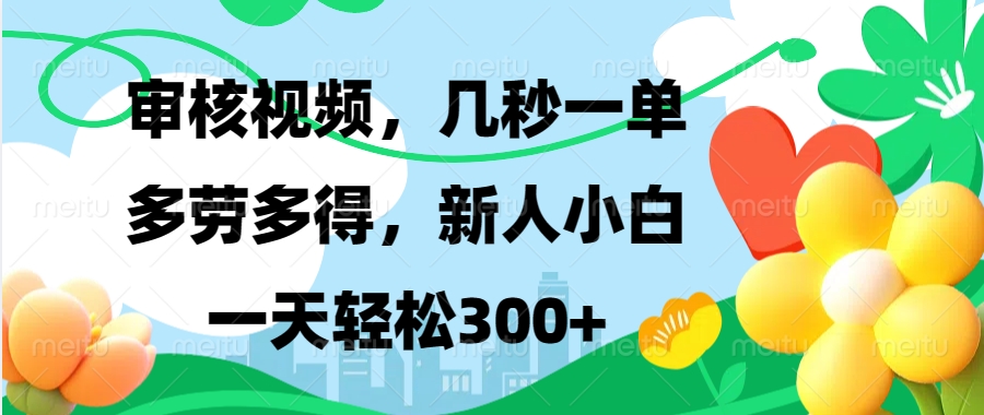 审核视频，几秒一单，多劳多得，新人小白一天轻松300+-可创副业网