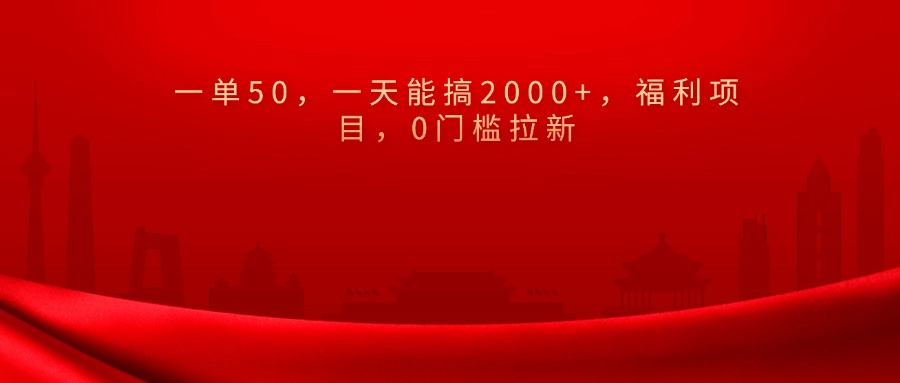 0门槛拉新，一单50，一天能搞2000+，福利项目，-可创副业网