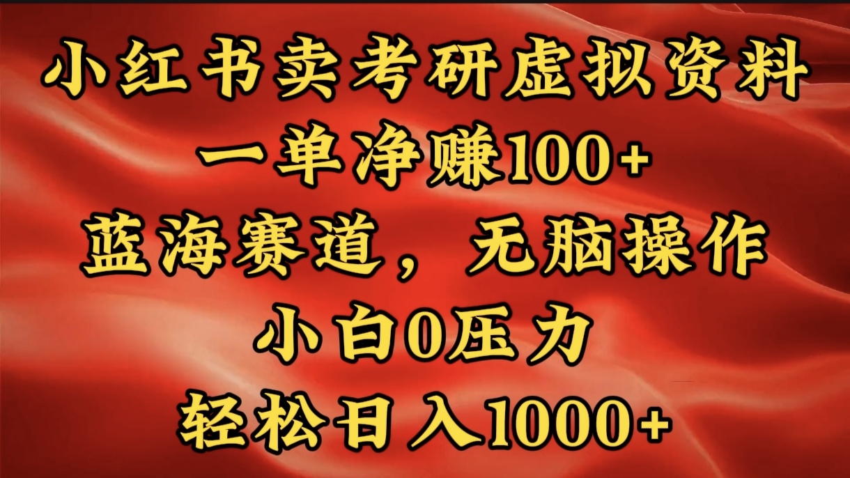 小红书蓝海赛道，卖考研虚拟资料，一单净赚100+，无脑操作，轻松日入1000+-可创副业网