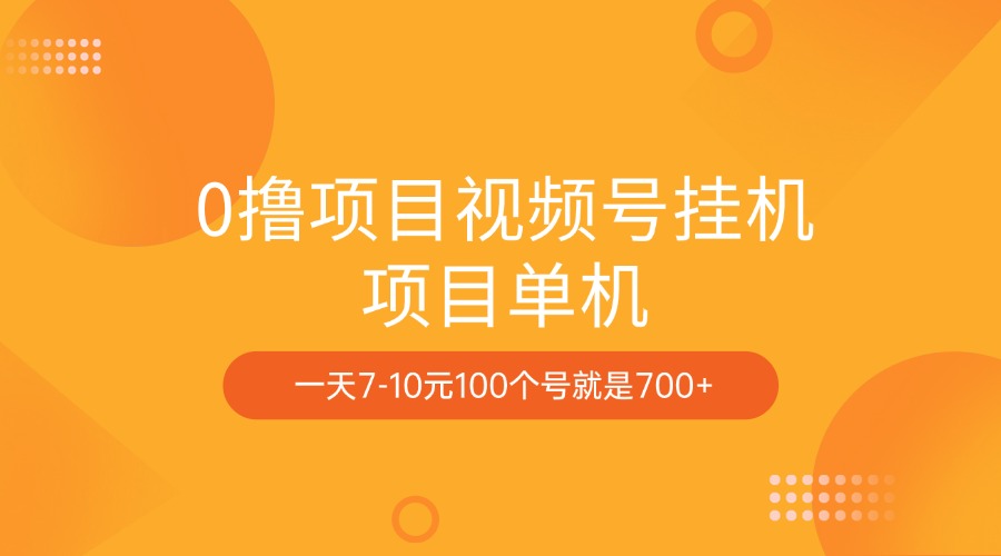 0撸项目视频号挂机项目单机一天7-10元100个号就是700+-可创副业网