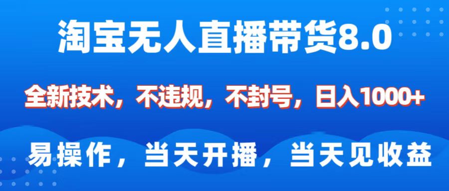 淘宝无人直播带货8.0    全新技术，不违规，不封号，纯小白易操作，当天开播，当天见收益，日入1000+-可创副业网