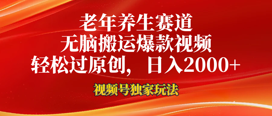 老年养生赛道，视频号最新玩法，无脑一键搬运爆款视频，轻松过原创，日入2000+-可创副业网
