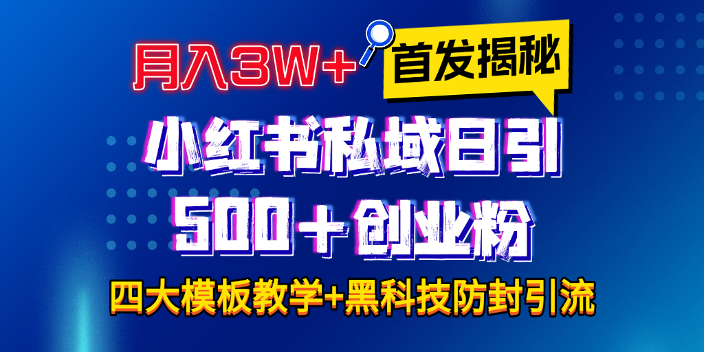 首发揭秘小红书私域日引500+创业粉四大模板，月入3W+全程干货！没有废话！保姆教程！-可创副业网