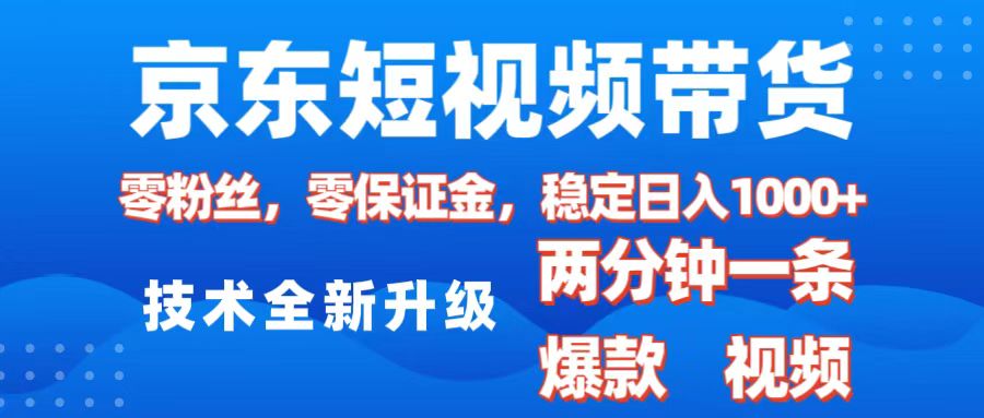 京东短视频带货，2025火爆项目，0粉丝，0保证金，操作简单，2分钟一条原创视频，日入1000+-可创副业网