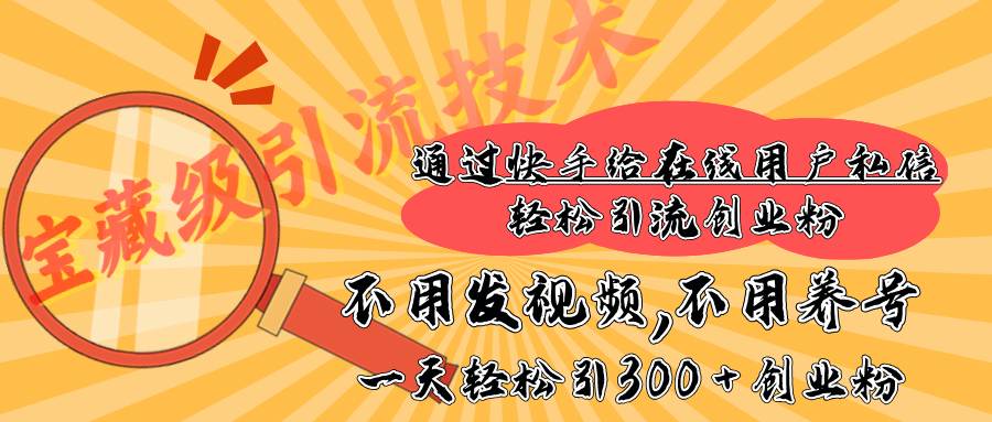 快手宝藏级引流技术，不用发视频，不用养号，纯纯搬砖操作，在线私信轻松引流创业粉，一天能引300 + 创业粉-可创副业网