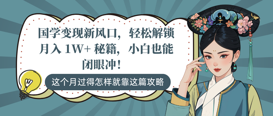 国学变现新风口，轻松解锁月入 1W+ 秘籍，小白也能闭眼冲！-可创副业网