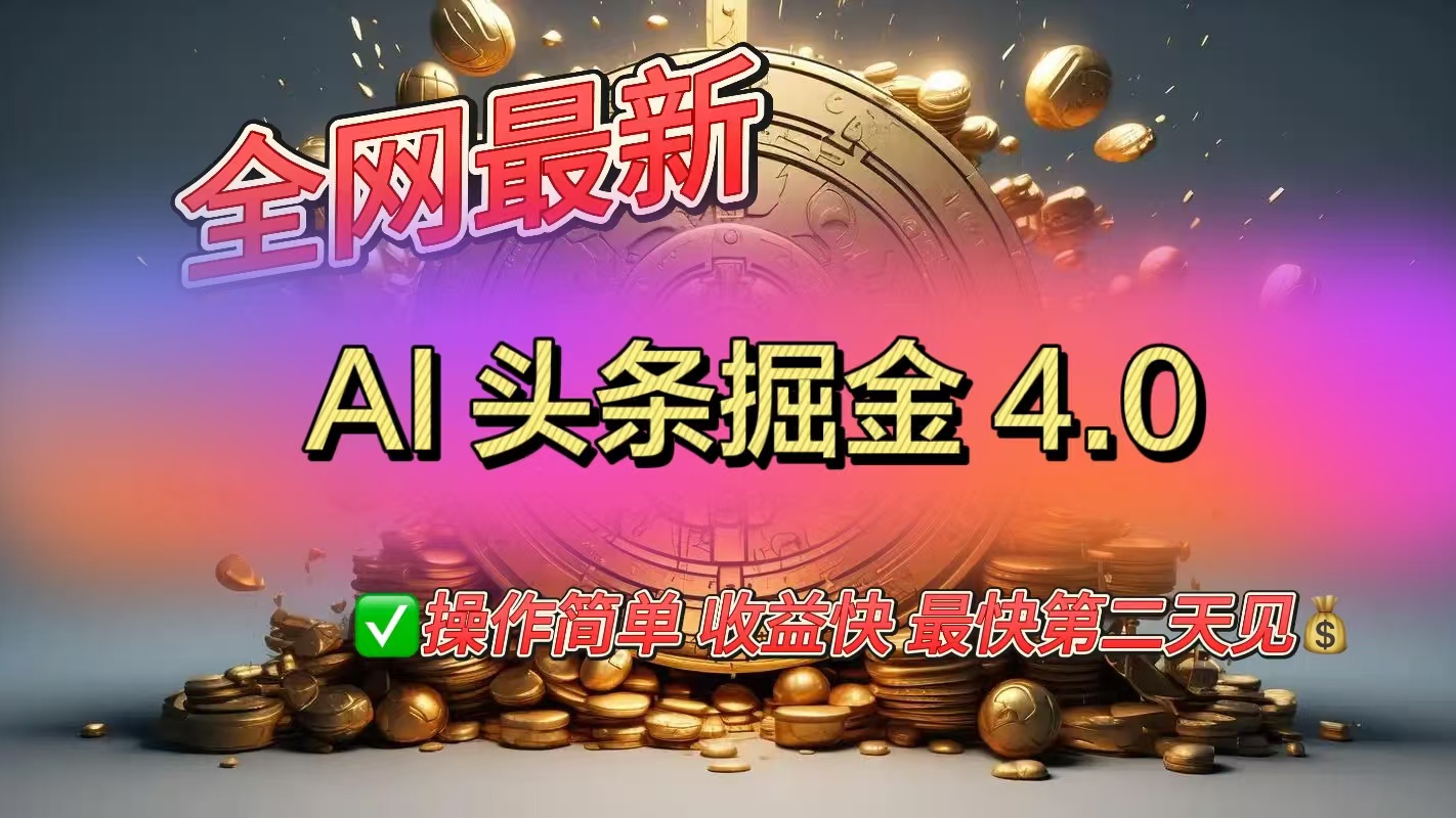 全网最新AI头条掘金4.0版，操作简单收益快-可创副业网