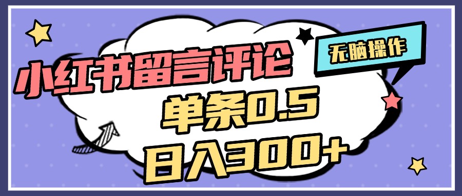 2025最新小红书评论单条0.5元，日入300＋，无上限，详细操作流程-可创副业网