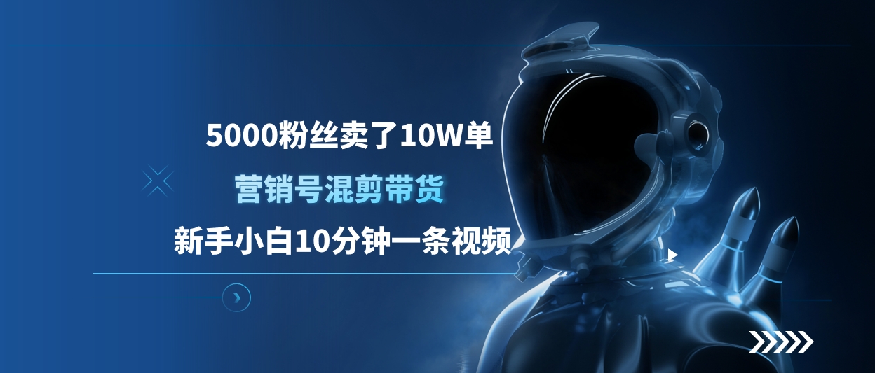 5000粉丝卖了10W单，营销号混剪带货，新手小白10分钟一条视频-可创副业网