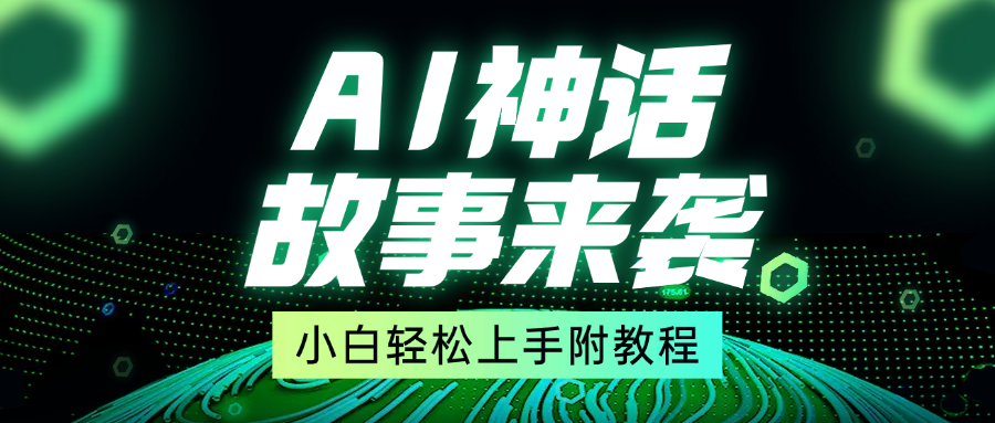 超燃AI神话故事，超级涨粉赛道，7天涨粉1万，单日变现1500+，小白也能轻松上手（附详细教程）-可创副业网
