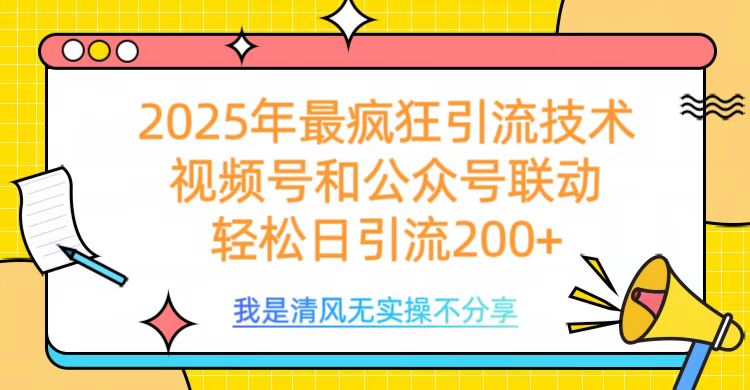 2025年最疯狂引流技术，视频号和公众号联动，轻松日引流200+-可创副业网