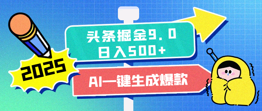 2025头条掘金9.0最新玩法，AI一键生成爆款文章，每天复制粘贴就行，简单易上手，日入500+-可创副业网