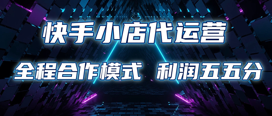 快手小店代运营 限时托管计划合作模式 利润五五分成-可创副业网