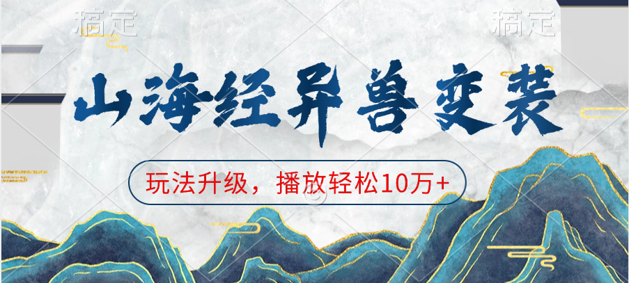 山海经异兽变装，玩法升级，播放轻松10万+-可创副业网