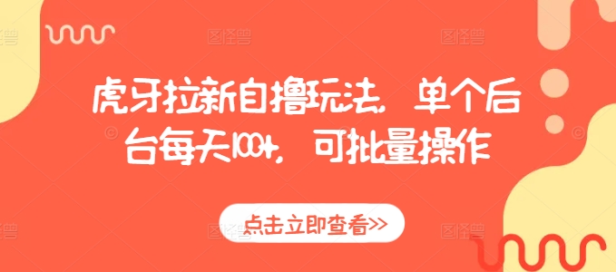 虎牙拉新自撸玩法，单个后台每天100+，可批量操作-可创副业网