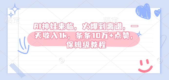 AI神娃来临，火爆到离谱，一天收入1k，条条10万+点赞，保姆级教程-可创副业网