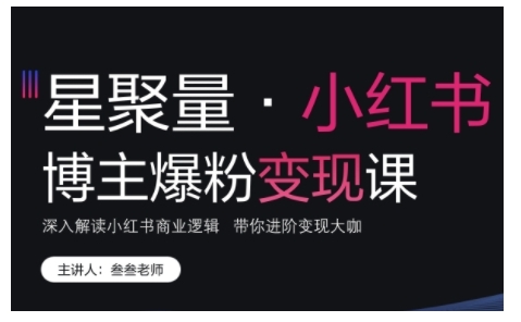 小红书博主爆粉变现课，深入解读小红书商业逻辑，带你进阶变现大咖-可创副业网