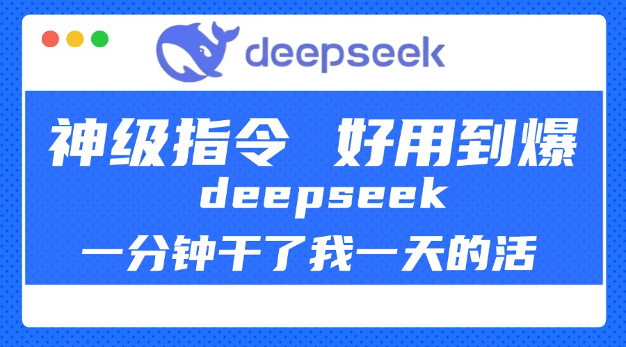 DeepSeek一分钟干了我一天的活，神级指令，好用到爆！-可创副业网