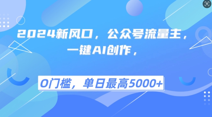 2024新风口，公众号流量主，一键AI创作，单日最高5张+，小白一学就会【揭秘】-可创副业网