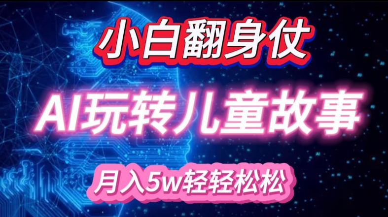 小白大翻身!靠AI玩转绘本故事，月入过W，轻松得很!-可创副业网