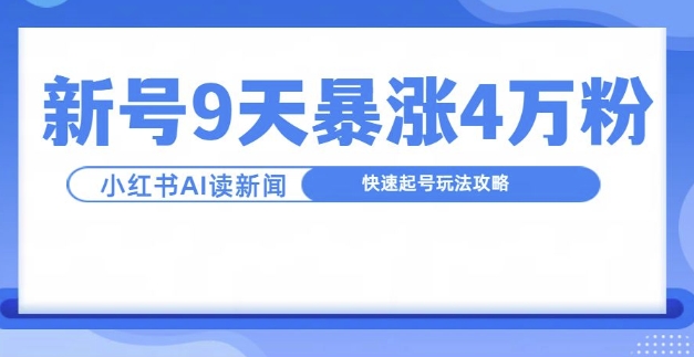 一分钟读新闻联播，9天爆涨4万粉，快速起号玩法攻略-可创副业网