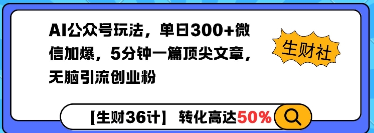 AI公众号玩法，单日300+微信加爆，5分钟一篇顶尖文章无脑引流创业粉-可创副业网