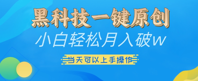 黑科技一键原创小白轻松月入破w，三当天可以上手操作【揭秘】-可创副业网