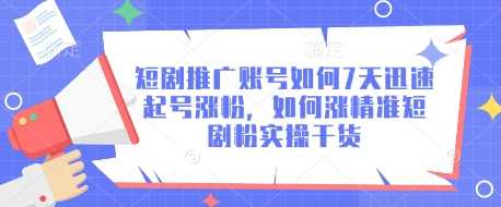 短剧推广账号如何7天迅速起号涨粉，如何涨精准短剧粉实操干货-可创副业网